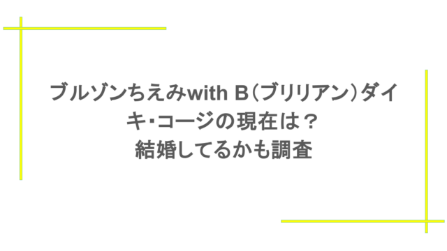 ブルゾンちえみwith B(ブリリアン)のダイキ・コージの現在は?結婚してるかも調査