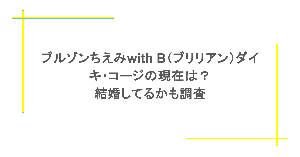 ブルゾンちえみwith B（ブリリアン）のダイキ・コージの現在は？結婚してるかも調査