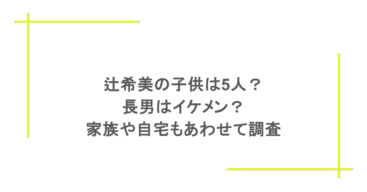 辻希美の子供は5人?長男はイケメン?家族や自宅もあわせて調査