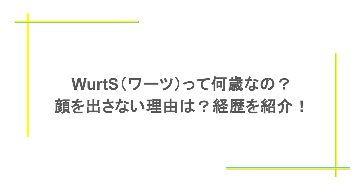 WurtS(ワーツ)って何歳なの?顔を出さない理由は?経歴を紹介!