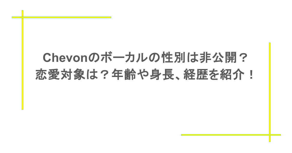 Chevonのボーカルの性別は非公開?恋愛対象は?年齢や身長、経歴を紹介!