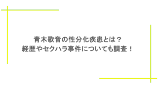 青木歌音の性分化疾患とは?経歴やセクハラ事件についても調査!