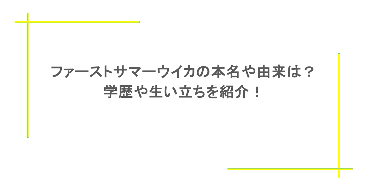 ファーストサマーウイカの本名や由来は？学歴や生い立ちを紹介！
