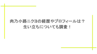 肉乃小路ニクヨの経歴やプロフィールは？生い立ちについても調査！
