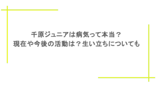 千原ジュニアは病気って本当？現在や今後の活動は？生い立ちについても