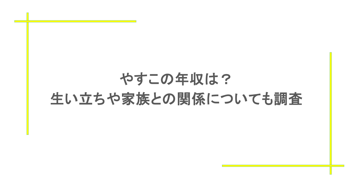 やすこの年収は？生い立ちや家族との関係についても調査