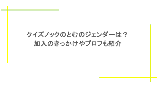 クイズノックのとむのジェンダーは？加入のきっかけやプロフも紹介