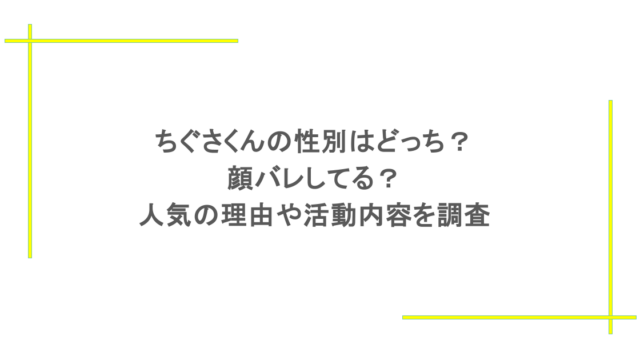 ちぐさくんの性別はどっち？顔バレしてる？人気の理由や活動内容を調査
