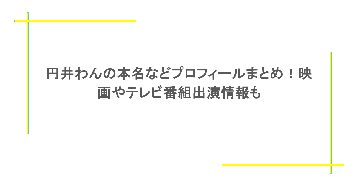円井わんの本名などプロフィールまとめ！映画やテレビ番組出演情報も